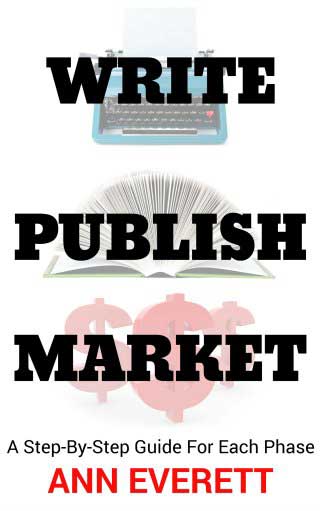 Write Publish Market: A Step-By-Step Guide For Each Phase, a non-fiction book by Ann Everett
