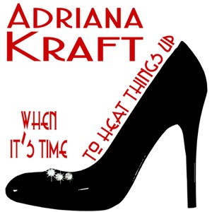 Adriana Kraft~When It’s Time to Heat Things Up